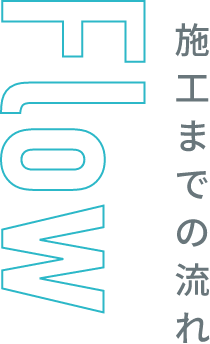 Flow 施工までの流れ